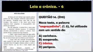 QUESTÃO 14. (D19)
Nesse texto, a palavra
“engraçadinho”, (ℓ. 5), foi utilizada
com um sentido de:
A) carinhoso.
B) exagerado.
C) irônico.
D) perigoso.
 