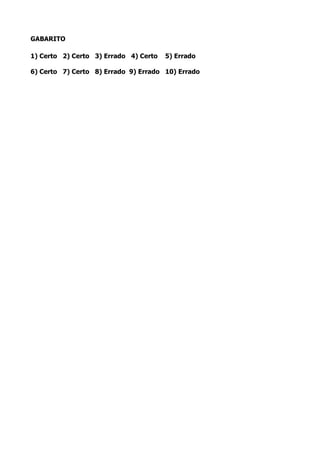 GABARITO
1) Certo 2) Certo 3) Errado 4) Certo 5) Errado
6) Certo 7) Certo 8) Errado 9) Errado 10) Errado
 