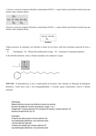 1- Escreva o nome do composto utilizando a nomenclatura IUPAC e a seguir elabore uma fórmula estrutural que seja
isômera d...
