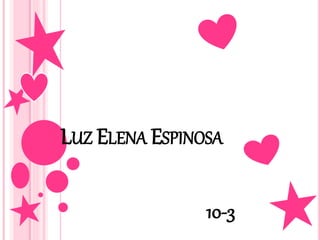 LUZ ELENA ESPINOSA
10-3
 