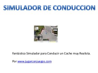 Fantástico Simulador para Conducir un Coche muy Realista.
Por www.jugarconjuegos.com
 