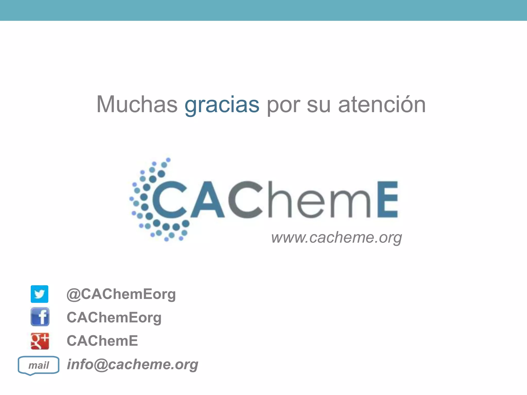 @CAChemEorg
CAChemEorg
CAChemE
info@cacheme.orgmail
www.cacheme.org
Muchas gracias por su atención
 