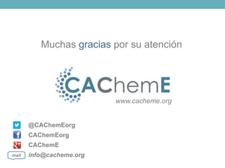 @CAChemEorg
CAChemEorg
CAChemE
info@cacheme.orgmail
www.cacheme.org
Muchas gracias por su atención
 