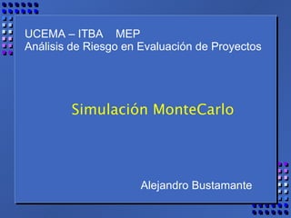 UCEMA – ITBA  MEP Análisis de Riesgo en Evaluación de Proyectos Simulación MonteCarlo Alejandro Bustamante 