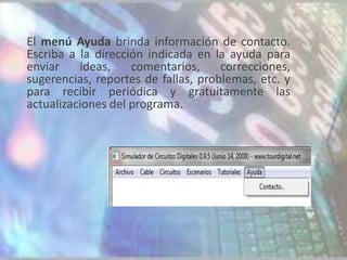 El menú Ayuda brinda información de contacto.
Escriba a la dirección indicada en la ayuda para
enviar    ideas,    comentarios,     correcciones,
sugerencias, reportes de fallas, problemas, etc. y
para recibir periódica y gratuitamente las
actualizaciones del programa.
 