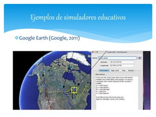 Google Earth (Google, 2011)
Ejemplos de simuladores educativos
 