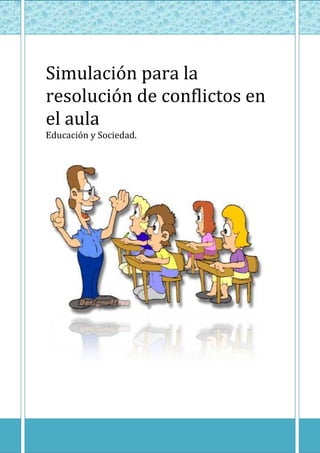 Simulación para la
resolución de conflictos en
el aula
Educación y Sociedad.
 