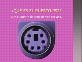  Es el puerto de conexión de teclado.
 