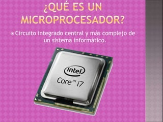  Circuito integrado central y más complejo de
un sistema informático.
 