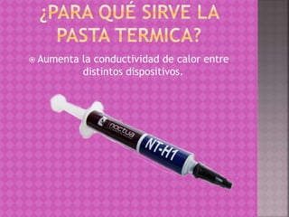  Aumenta la conductividad de calor entre
distintos dispositivos.
 