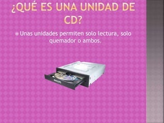  Unas unidades permiten solo lectura, solo
quemador o ambos.
 