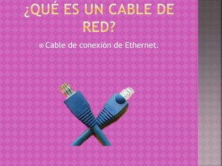  Cable de conexión de Ethernet.