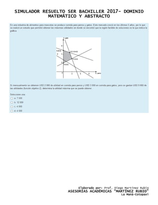 SIMULADOR RESUELTO SER BACHILLER 2017- DOMINIO
MATEMÁTICO Y ABSTRACTO
Elaborado por: Prof. Diego Martínez Rubio
ASESORÍAS ACADÉMICAS “MARTÍNEZ RUBIO”
La Maná-Cotopaxi
 