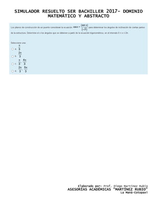SIMULADOR RESUELTO SER BACHILLER 2017- DOMINIO
MATEMÁTICO Y ABSTRACTO
Elaborado por: Prof. Diego Martínez Rubio
ASESORÍAS ACADÉMICAS “MARTÍNEZ RUBIO”
La Maná-Cotopaxi
 