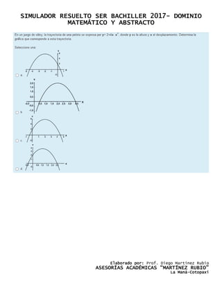 SIMULADOR RESUELTO SER BACHILLER 2017- DOMINIO
MATEMÁTICO Y ABSTRACTO
Elaborado por: Prof. Diego Martínez Rubio
ASESORÍAS ACADÉMICAS “MARTÍNEZ RUBIO”
La Maná-Cotopaxi
 
