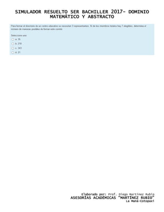 SIMULADOR RESUELTO SER BACHILLER 2017- DOMINIO
MATEMÁTICO Y ABSTRACTO
Elaborado por: Prof. Diego Martínez Rubio
ASESORÍAS ACADÉMICAS “MARTÍNEZ RUBIO”
La Maná-Cotopaxi
 