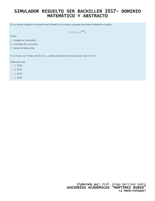 SIMULADOR RESUELTO SER BACHILLER 2017- DOMINIO
MATEMÁTICO Y ABSTRACTO
Elaborado por: Prof. Diego Martínez Rubio
ASESORÍAS ACADÉMICAS “MARTÍNEZ RUBIO”
La Maná-Cotopaxi
 