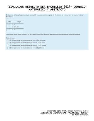 SIMULADOR RESUELTO SER BACHILLER 2017- DOMINIO
MATEMÁTICO Y ABSTRACTO
Elaborado por: Prof. Diego Martínez Rubio
ASESORÍAS ACADÉMICAS “MARTÍNEZ RUBIO”
La Maná-Cotopaxi
 