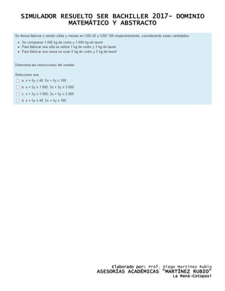 SIMULADOR RESUELTO SER BACHILLER 2017- DOMINIO
MATEMÁTICO Y ABSTRACTO
Elaborado por: Prof. Diego Martínez Rubio
ASESORÍAS ACADÉMICAS “MARTÍNEZ RUBIO”
La Maná-Cotopaxi
 