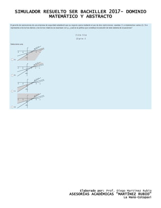 SIMULADOR RESUELTO SER BACHILLER 2017- DOMINIO
MATEMÁTICO Y ABSTRACTO
Elaborado por: Prof. Diego Martínez Rubio
ASESORÍAS ACADÉMICAS “MARTÍNEZ RUBIO”
La Maná-Cotopaxi
 