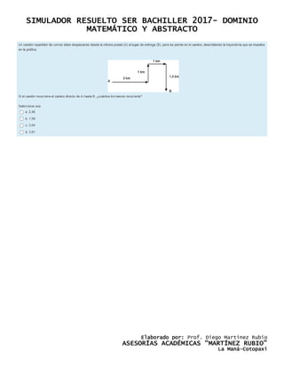 SIMULADOR RESUELTO SER BACHILLER 2017- DOMINIO
MATEMÁTICO Y ABSTRACTO
Elaborado por: Prof. Diego Martínez Rubio
ASESORÍAS ACADÉMICAS “MARTÍNEZ RUBIO”
La Maná-Cotopaxi
 