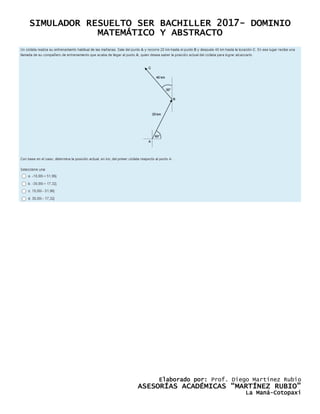 SIMULADOR RESUELTO SER BACHILLER 2017- DOMINIO
MATEMÁTICO Y ABSTRACTO
Elaborado por: Prof. Diego Martínez Rubio
ASESORÍAS ACADÉMICAS “MARTÍNEZ RUBIO”
La Maná-Cotopaxi
 