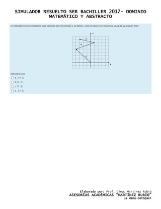 SIMULADOR RESUELTO SER BACHILLER 2017- DOMINIO
MATEMÁTICO Y ABSTRACTO
Elaborado por: Prof. Diego Martínez Rubio
ASESORÍAS ACADÉMICAS “MARTÍNEZ RUBIO”
La Maná-Cotopaxi
 