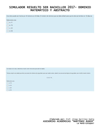 SIMULADOR RESUELTO SER BACHILLER 2017- DOMINIO
MATEMÁTICO Y ABSTRACTO
Elaborado por: Prof. Diego Martínez Rubio
ASESORÍAS ACADÉMICAS “MARTÍNEZ RUBIO”
La Maná-Cotopaxi
 