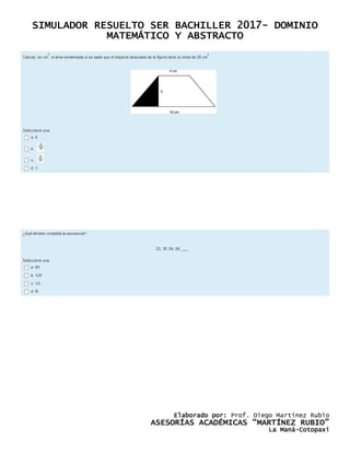 SIMULADOR RESUELTO SER BACHILLER 2017- DOMINIO
MATEMÁTICO Y ABSTRACTO
Elaborado por: Prof. Diego Martínez Rubio
ASESORÍAS ACADÉMICAS “MARTÍNEZ RUBIO”
La Maná-Cotopaxi
 