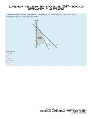 SIMULADOR RESUELTO SER BACHILLER 2017- DOMINIO
MATEMÁTICO Y ABSTRACTO
Elaborado por: Prof. Diego Martínez Rubio
ASESORÍAS ACADÉMICAS “MARTÍNEZ RUBIO”
La Maná-Cotopaxi
 