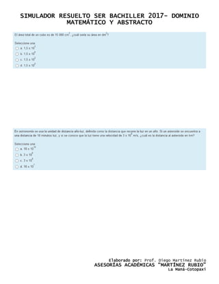 SIMULADOR RESUELTO SER BACHILLER 2017- DOMINIO
MATEMÁTICO Y ABSTRACTO
Elaborado por: Prof. Diego Martínez Rubio
ASESORÍAS ACADÉMICAS “MARTÍNEZ RUBIO”
La Maná-Cotopaxi
 
