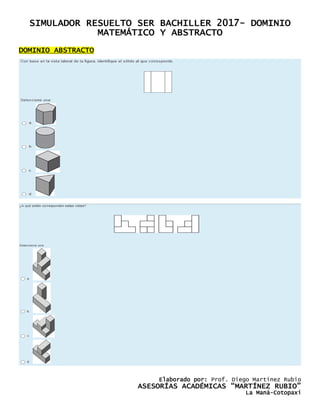 SIMULADOR RESUELTO SER BACHILLER 2017- DOMINIO
MATEMÁTICO Y ABSTRACTO
Elaborado por: Prof. Diego Martínez Rubio
ASESORÍAS ACADÉMICAS “MARTÍNEZ RUBIO”
La Maná-Cotopaxi
DOMINIO ABSTRACTO
 