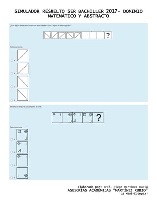 SIMULADOR RESUELTO SER BACHILLER 2017- DOMINIO
MATEMÁTICO Y ABSTRACTO
Elaborado por: Prof. Diego Martínez Rubio
ASESORÍAS ACADÉMICAS “MARTÍNEZ RUBIO”
La Maná-Cotopaxi
 