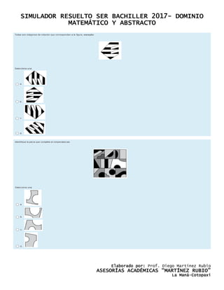 SIMULADOR RESUELTO SER BACHILLER 2017- DOMINIO
MATEMÁTICO Y ABSTRACTO
Elaborado por: Prof. Diego Martínez Rubio
ASESORÍAS ACADÉMICAS “MARTÍNEZ RUBIO”
La Maná-Cotopaxi
 