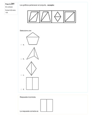 Pregunta 241
Sin contestar
Puntúa 0,00 sobre
1,00
Los gráficos pertenecen al conjunto,  excepto:
 
Seleccione una:
a. 
b. 
c. 
d. 
Respuesta incorrecta.
La respuesta correcta es: 
 