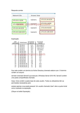 Resposta correta:
Explicação:
Sua rede contém um domínio do Active Directory chamado adatum.com. O domínio
contém um arquivo
servidor chamado Server2 que executa o Windows Server 2012 R2. 5erver2 contém
uma pasta compartilhada chamada
Casa. Início contém a pasta base de cada usuário. Todos os utilizadores têm as
permissões necessárias para
acesso apenas a sua pasta pessoal. Um usuário chamado User1 abre a quota inicial
como mostrado na exposição.
(Clique no botão Exposição).
 