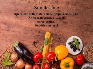 Simulesame
Operatore della ristorazione preparazione pasti
Anno scolastico:2017/2018
corso-esame1
Federico Astorri
 