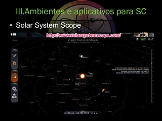 • Solar System Scope
III.Ambientes e aplicativos para SC
 