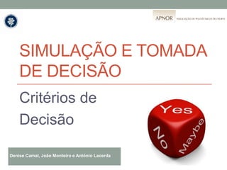 SIMULAÇÃO E TOMADA
    DE DECISÃO
    Critérios de
    Decisão

Denise Camal, João Monteiro e António Lacerda
 
