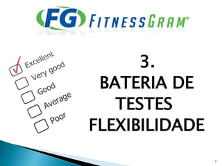 3.
BATERIA DE
TESTES
FLEXIBILIDADE
7
 