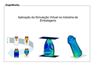EngeWorks




        Aplicação da Simulação Virtual na Indústria de
                        Embalagens
 