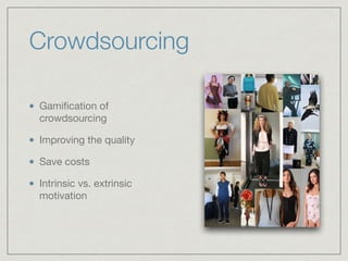 Crowdsourcing
Gamiﬁcation of
crowdsourcing

Improving the quality

Save costs

Intrinsic vs. extrinsic
motivation
 