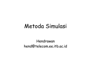 Metoda Simulasi

      Hendrawan
hend@telecom.ee.itb.ac.id
 