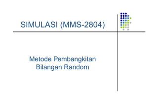 SIMULASI (MMS-2804)
Metode Pembangkitan
Bilangan Random
 