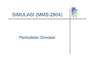 SIMULASI (MMS-2804)
Pemodelan Simulasi
 