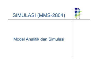SIMULASI (MMS-2804)
Model Analitik dan Simulasi
 