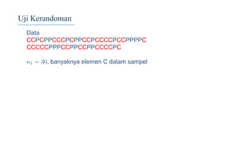 Uji Kerandoman
Data
CCPCPPCCCPCPPCCPCCCCPCCPPPPC
CCCCCPPPCCPPCCPPCCCCPC
n1 = 30, banyaknya elemen C dalam sampel
 