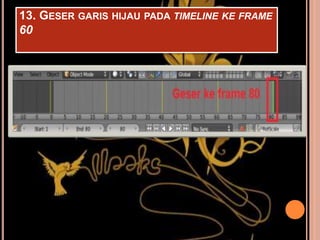 13. GESER GARIS HIJAU PADA TIMELINE KE FRAME
60
 