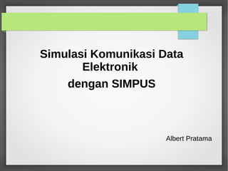 Simulasi Komunikasi Data
       Elektronik
    dengan SIMPUS



                     Albert Pratama
 