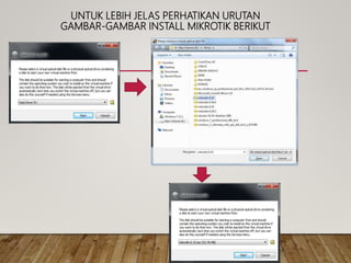 UNTUK LEBIH JELAS PERHATIKAN URUTAN
GAMBAR-GAMBAR INSTALL MIKROTIK BERIKUT
 